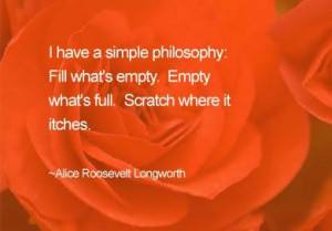 ... Philosophy, Fill What’s Full. Scratch Where It Itches ~ Life Quote