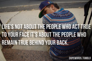 not about the people who act true to your face it's about the people ...