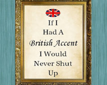 Sayings Print Quote Print If I Had a British Accent Print 8 x 10 ...