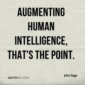 John Gage - Augmenting human intelligence, that's the point.