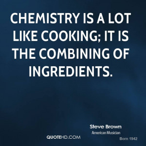 Chemistry is a lot like cooking; it is the combining of ingredients.