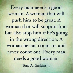 Every man needs a good women!