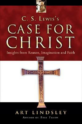Lewis's Case for Christ: Insights from Reason, Imagination and ...