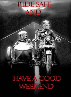 Ride Safe and Have a Good Weekend