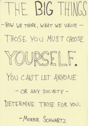 how we think, what we value – those you much choose yourself. You ...
