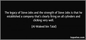The legacy of Steve Jobs and the strength of Steve Jobs is that he ...