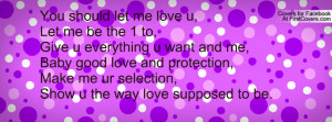 ... love and protection,Make me ur selection,Show u the way love supposed