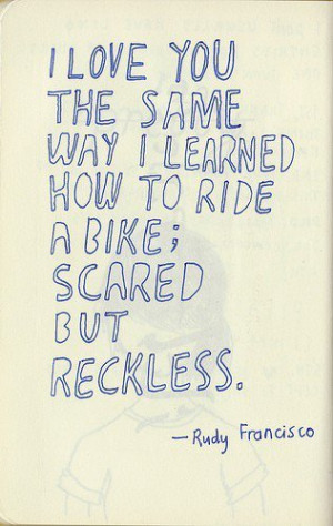 ... learned how to ride a bike scared but reckless rudy francisco quotes