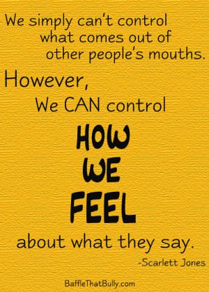 Positive Quotes by Baffle That Bully: We CAN control how we FEEL about ...