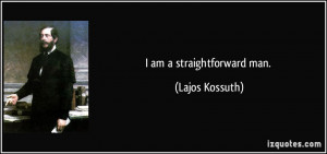am a straightforward man. - Lajos Kossuth