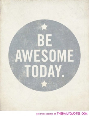 be-awesome-today-life-life-quotes-sayings-pictures.jpg