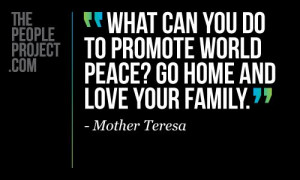 What can you do to promote world peace? go home and love your family ...