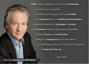 ... http://dailyatheistquote.com/atheist-quotes/2013/04/05/bill-maher-4