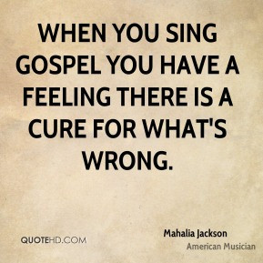 Mahalia Jackson - When you sing gospel you have a feeling there is a ...