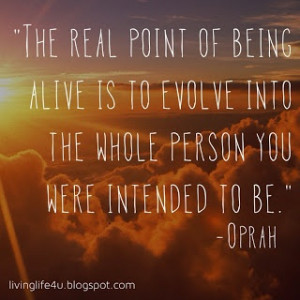 This is the quote that I was introduced to from Oprah's LifeClass show ...