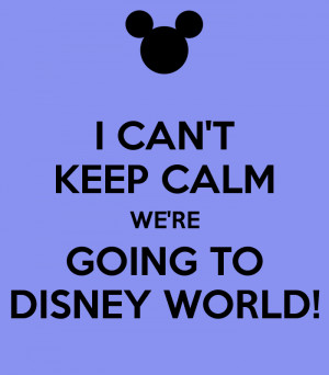 CAN'T KEEP CALM WE'RE GOING TO DISNEY WORLD!