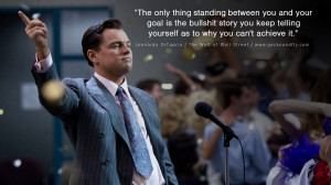 ... telling yourself as to why you can't achieve it. - Wolf of Wall Street