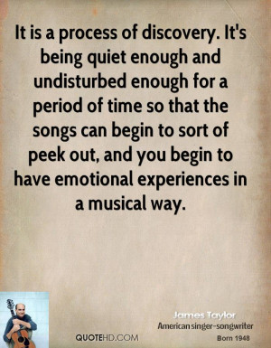 It is a process of discovery. It's being quiet enough and undisturbed ...