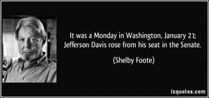 ... 21; Jefferson Davis rose from his seat in the Senate. - Shelby Foote