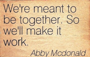 ... Quote by Abby Mcdonald - We’re Meant to be Together. So we’ll Make