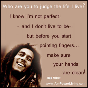 Who are you to judge the life I live?