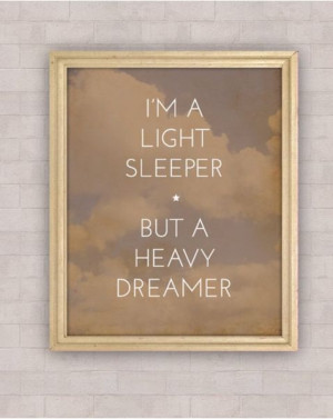 Im a light sleeper, but a heavy dreamer!