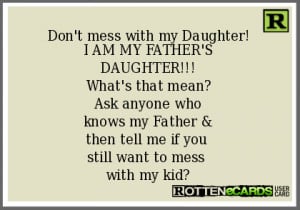 Don't mess with my Daughter!I AM MY FATHER'SDAUGHTER!!!What's that ...