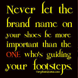 Never let the brand name on your shoes (Life-Lessons Quotes)