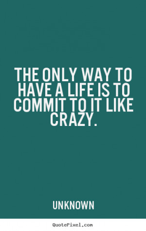 ... quote - The only way to have a life is to commit to.. - Life quote