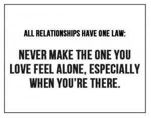 ... one law. Never make the one you love feel alone, especially when you