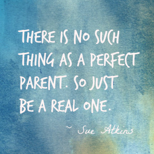 Just be a real parent quote