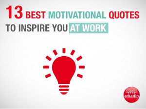 Quotes To Motivate At Work ~ 13 Best Motivational Quotes to Inspire ...