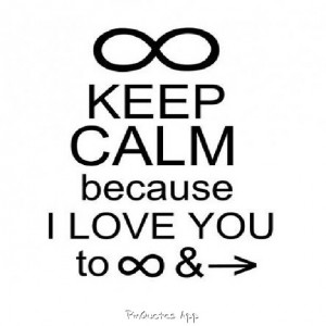 Keep calm because I love you to infinity and beyond :)