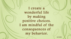 create a wonderful life by making positive choices. I am mindful of ...