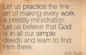 Best Work Quote by A.W. Tozer - Let us Practice the Fine Art of making ...