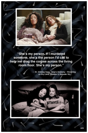 Grey's Anatomy Quote “She’s my person. If I murdered someone, she ...