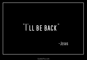 ll be back – Jesus