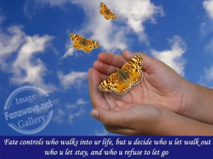 Fate controls who walks into your life, but you decide who you let ...