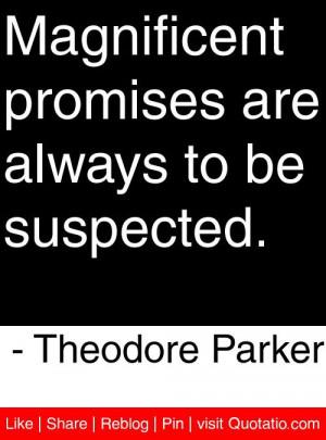 ... are always to be suspected theodore parker # quotes # quotations