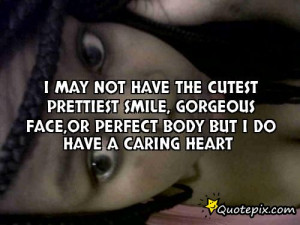 may not have The cutest prettiest smile, Gorgeous face,or perfect ...
