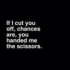 Cutting Someone Out Of Your Life Quotes: Cutting Someone Out Of Your ...