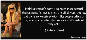 think a woman's body is so much more sensual than a man's. I'm not ...