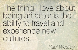 The Thing I Love About Being An Actor Is The Ability To Travel And ...