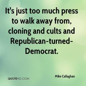 Mike Callaghan - It's just too much press to walk away from, cloning ...