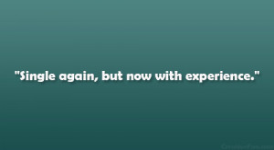 Single again, but now with experience.”