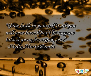 Your faith in yourself is all you will ever have. Don't let anyone ...