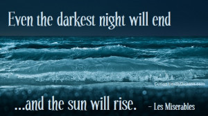 Even the darkest night will end and the sun will rise.