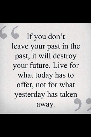 don't leave your pain in the past, it will destroy your future. Live ...