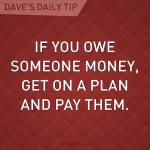 If you owe someone money, get on a plan and pay them.