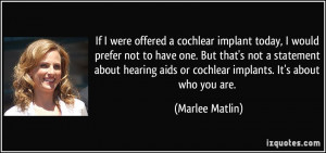 If I were offered a cochlear implant today, I would prefer not to have ...